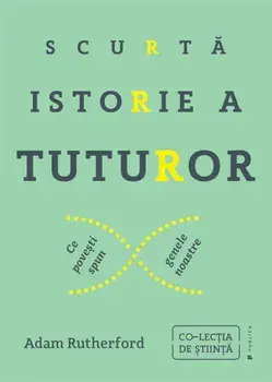 Scurta istorie a tuturor. Ce povesti spun genele noastre/Anca Barbulescu