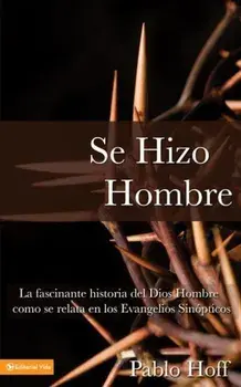 Se Hizo Hombre: La Fascinate Historia del Dios Hombre Como Se Relata En Los Evangelios Sinopticos, Paperback/Pablo Hoff