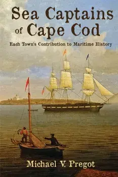 Sea Captains of Cape Cod: Each Town's Contribution to Maritime History, Paperback/Michael V. Pregot