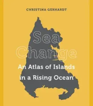 Sea Change. An Atlas of Islands in a Rising Ocean, Hardback/***