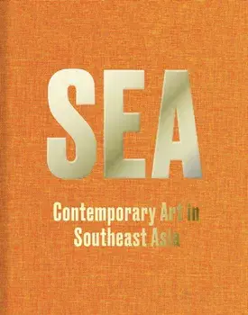 Sea: Contemporary Art in Southeast Asia, Hardback/***