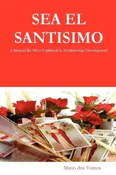 SEA EL SANTISIMO - A Manual for Misa Espiritual & Mediumship Development, Paperback/Mario Dos Ventos