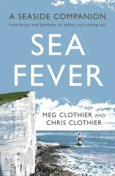 Sea Fever. A Seaside Companion: from buoys and bowlines to selkies and setting sail, Main, Paperback/Chris Clothier