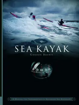 Sea Kayak. A Manual for Intermediate and Advanced Sea Kayakers, Paperback/Gordon Brown
