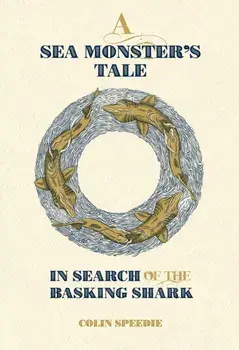 Sea Monster`s Tale - In Search of the Basking Shark, Hardback/Colin Speedie