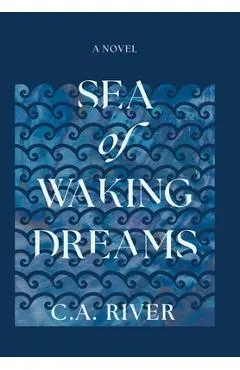 Sea of Waking Dreams - C. A. River