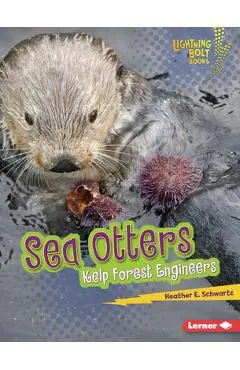 Sea Otters: Kelp Forest Engineers - Heather E. Schwartz