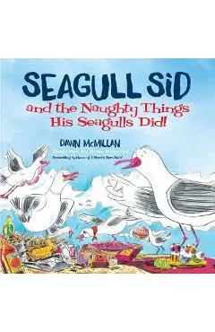 Seagull Sid: And the Naughty Things His Seagulls Did! - Dawn Mcmillan