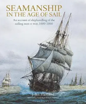 Seamanship in the Age of Sail. An Account of Shiphandling of the Sailing Man-O-War, 1600-1860, Hardback/John Harland