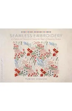 Seamless Embroidery: 42 Projects and Patterns to Explore the Magic of Repeating Designs - Yumiko Higuchi