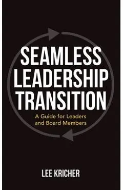 Seamless Leadership Transition: A Guide for Leaders and Board Members - Lee Kricher