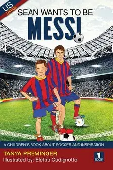 Sean Wants to Be Messi: A Children's Book about Soccer and Inspiration, Hardcover/Tanya Preminger