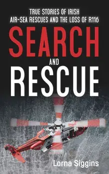 Search and Rescue. True Stories of Irish Air-Sea Rescues and the Tragic Loss of R116, Paperback/Lorna Siggins