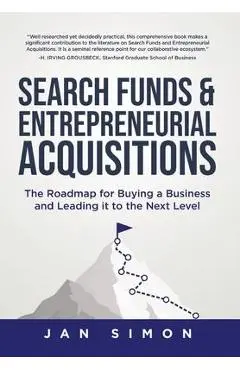 Search Funds & Entrepreneurial Acquisitions: The Roadmap for Buying a Business and Leading it to the Next Level - Jan Simon