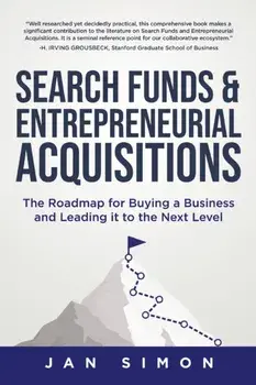 Search Funds & Entrepreneurial Acquisitions: The Roadmap for Buying a Business and Leading it to the Next Level, Paperback/Jan Simon