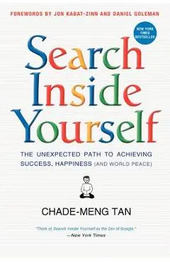 Search Inside Yourself: The Unexpected Path to Achieving Success, Happiness (and World Peace) - Chade-meng Tan
