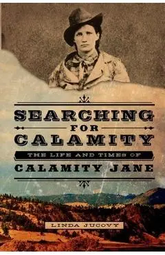 Searching for Calamity: The Life and Times of Calamity Jane - Linda Jucovy