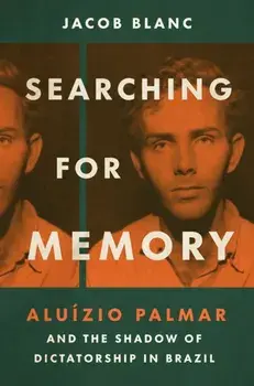 Searching for Memory. Aluizio Palmar and the Shadow of Dictatorship in Brazil, Paperback/Jacob Blanc
