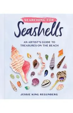 Searching for Seashells: An Artist's Guide to Treasures on the Beach - Jessie King Regunberg