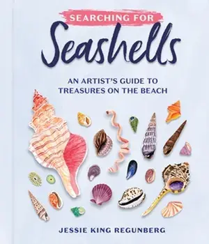 Searching for Seashells. An Artist's Guide to Treasures on the Beach, Hardback/Jessie King Regunberg