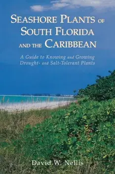 Seashore Plants of South Florida and the Caribbean: A Guide to Knowing and Growing Drought- And Salt-Tolerant Plants, Paperback/David W. Nellis