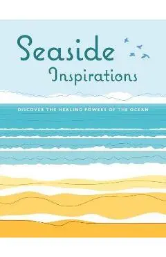 Seaside Inspirations: Discover the Healing Powers of the Ocean - Cico Books