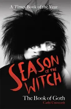 Season of the Witch: The Book of Goth. A Times Book of the Year, Paperback/Cathi Unsworth