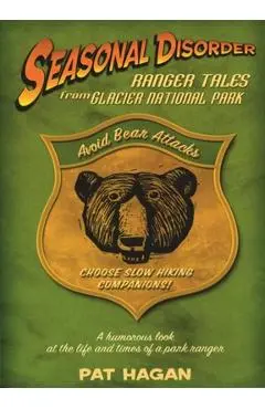 Seasonal Disorder: Ranger Tales from Glacier National Park - Pat Hagan