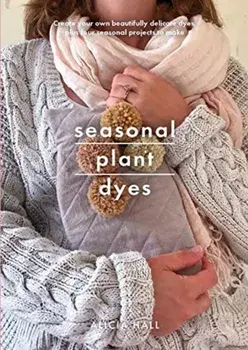 Seasonal Plant Dyes. Creating year round colour from plants, beautiful textile projects, Paperback/Alicia Hall