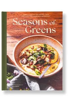 Seasons of Greens: A Collection of New Recipes from the Iconic San Francisco Restaurant - Katie Reicher