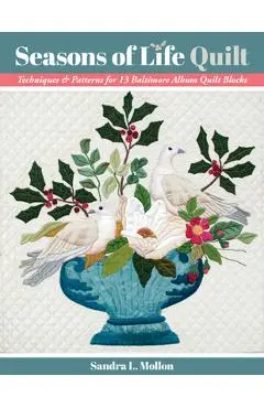 Seasons of Life Quilt: Techniques & Patterns for 13 Baltimore Album Quilt Blocks - Sandra L. Mollon