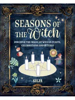 Seasons of the Witch. Discover the Magic of Wiccan Feasts, Celebrations, and Rituals, Hardback/Silja
