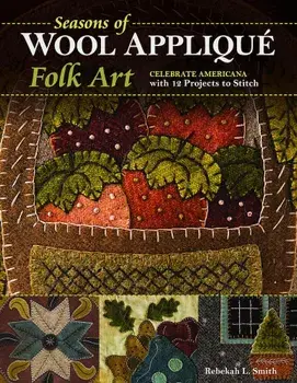 Seasons of Wool Applique Folk Art: Celebrate Americana with 12 Projects to Stitch, Paperback/Rebekah L. Smith