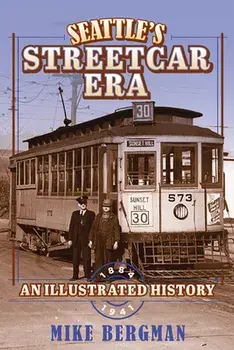 Seattle's Streetcar Era: An Illustrated History, 1884-1941, Hardcover/Mike Bergman