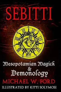 Sebitti: Mesopotamian Magick & Demonology, Paperback/Michael W. Ford