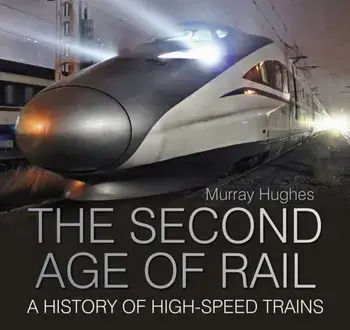 Second Age of Rail. A History of High-Speed Trains, Paperback/Murray Hughes