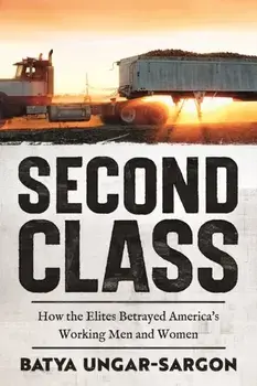 Second Class. How the Elites Betrayed America's Working Men and Women, Hardback/Batya Ungar-Sargon