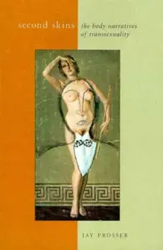 Second Skins: The Body Narratives of Transsexuality, Paperback/Jay Prosser