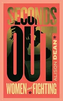 Seconds Out: Women and Fighting, Paperback/Alison Dean