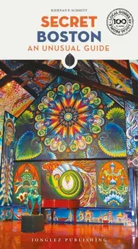 Secret Boston Guide. A guide to the unusual and unfamiliar, Paperback/Kiernan Schmitt