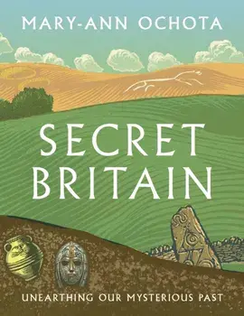 Secret Britain. Unearthing our Mysterious Past, Paperback/Mary-Ann Ochota