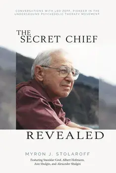 Secret Chief Revealed, Revised 2nd Edition: Conversations with Leo Zeff, Pioneer in the Underground Psychedelic Therapy Movement, Paperback/Myron J. Stolaroff