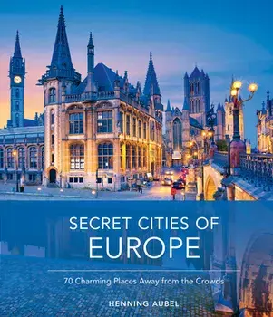 Secret Cities of Europe: 70 Charming Places Away from the Crowds, Hardcover/Henning Aubel
