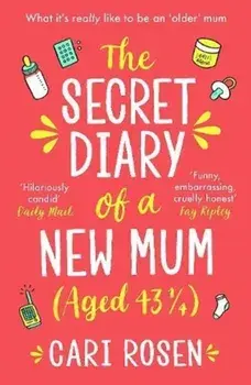 Secret Diary of a New Mum (aged 43 1/4), Paperback/Cari Rosen