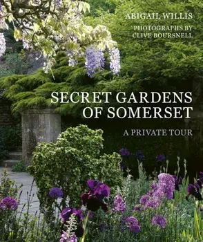 Secret Gardens of Somerset. A Private Tour, Paperback/Abigail Willis