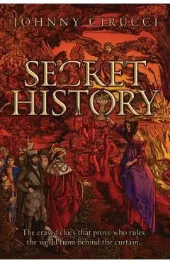 Secret History: The erased clues that prove who rules the world from behind the curtain. - Johnny Cirucci