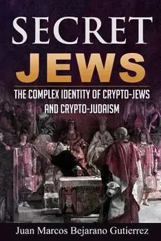 Secret Jews: The Complex Identity of Crypto-Jews and Crypto-Judaism, Paperback/Juan Marcos Bejarano Gutierrez