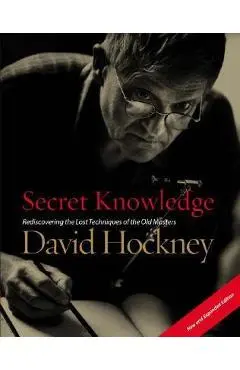 Secret Knowledge (New and Expanded Edition): Rediscovering the Lost Techniques of the Old Masters - David Hockney