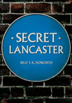 Secret Lancaster, Paperback/Billy F.K. Howorth