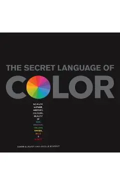 Secret Language of Color: Science, Nature, History, Culture, Beauty of Red, Orange, Yellow, Green, Blue, & Violet - Joann Eckstut